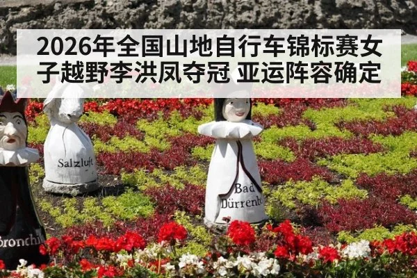2026年全国山地自行车锦标赛女子越野李洪凤夺冠 亚运阵容确定